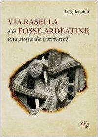 Via Rasella e le Fosse Ardeatine. Una storia da riscrivere? - Luigi Iaquinti - copertina