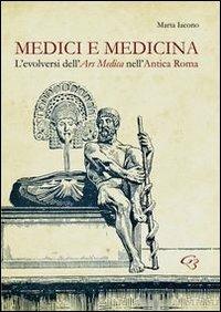 Medici e medicina. L'evolversi dell'Ars Medica nell'Antica Roma - Marta Iacono - copertina