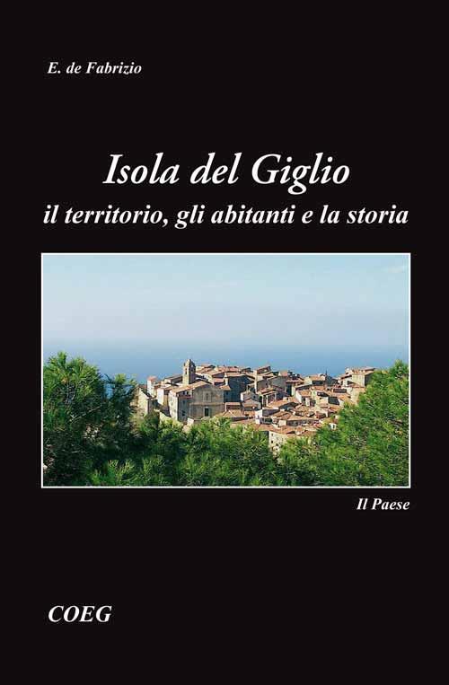 Isola del Giglio. Il territorio, gli abitanti e la storia - Ennio De Fabrizio - copertina