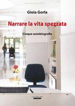 Narrare la vita spezzata. Cinque autobiografia