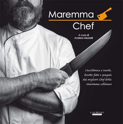 Maremma chef. L'eccellenza a tavola. Ricette fatte e spiegate dai migliori chef della maremma collinare - copertina