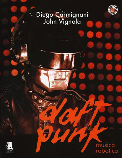 Daft Punk. Musica robotica - Diego Carmignani,John Vignola - copertina