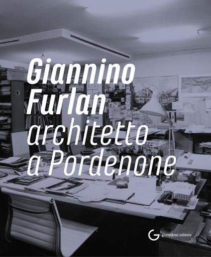 Giannino Furlan architetto a Pordenone. Ediz. illustrata - copertina