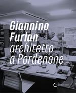 Giannino Furlan architetto a Pordenone. Ediz. illustrata