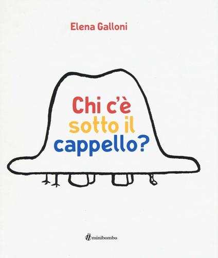 Chi c'è sotto il cappello? Ediz. illustrata - Elena Galloni - copertina