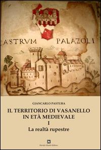 Il territorio di Vasanello in età medievale. Vol. 1: La realtà rupestre - Giancarlo Pastura - copertina