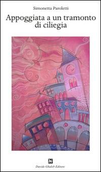 Appoggiata a un tramonto di ciliegia - Simonetta Paroletti - copertina