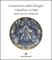 La ceramica delle famiglie Castellani e Fabri. Opere da una collezione - copertina