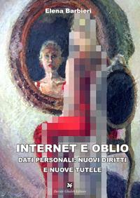 Internet e oblio. Dati personali: nuovi diritti e nuove tutele - Elena Barbieri - copertina
