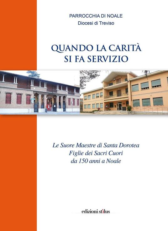 Quando la carità si fa servizio. Le suore maestre di Santa Dorotea Figlie dei Sacri Cuori da 150 anni a Noale - Gianfranco Pigozzo,Leonilde Gallo - copertina