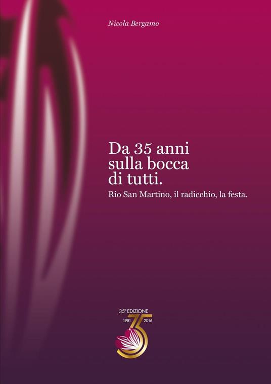 Da 35 anni sulla bocca di tutti. Rio San Martino, il radicchio, la festa - Nicola Bergamo - copertina