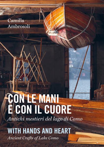 Con le mani e con il cuore. Antichi mestieri del lago di Como-With hands and heart. Ancient crafts of lake Como - Camilla Ambrosoli - copertina