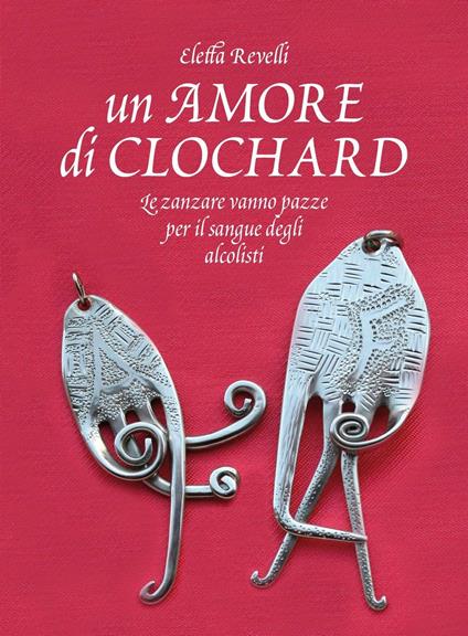 Un amore di clochard. Le zanzare vanno pazze per il sangue degli alcolisti - Eletta Revelli - copertina