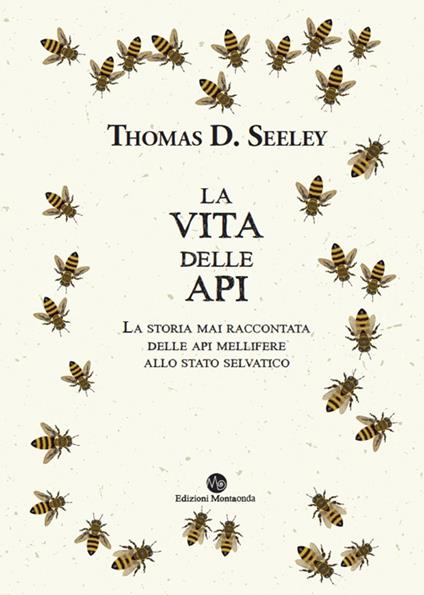 La vita delle api. La storia mai raccontata delle api mellifere allo stato selvatico - Thomas D. Seeley - copertina