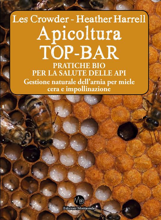 Apicoltura TOP-BAR. Pratiche bio per la salute delle api. Gestione naturale dell'arnia per miele cera e impollinazione - Les Crowder,Heather Harrell - copertina