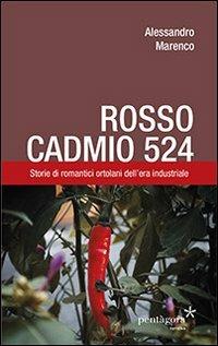 Rosso Cadmio 524. Storie di romantici ortolani dell'era industriale - Alessandro Marenco - copertina