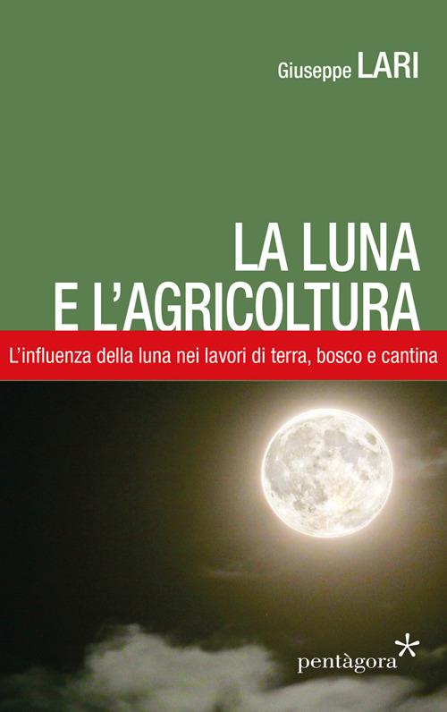 La luna e l'agricoltura. L'influenza della luna nei lavori di terra, bosco e cantina - Giuseppe Lari - copertina