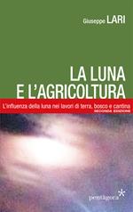 La luna e l'agricoltura. L'influenza della luna nei lavori di terra, bosco e cantina