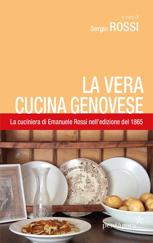 La vera cucina genovese. Facile ed economica. La prima edizione (1865) della cuciniera di E. Rossi - Emanuele Rossi - copertina