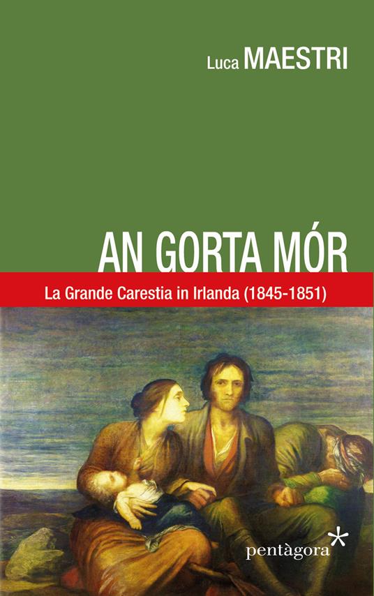 An gorta mór. La Grande carestia in Irlanda (1845-1851) - Luca Maestri - copertina