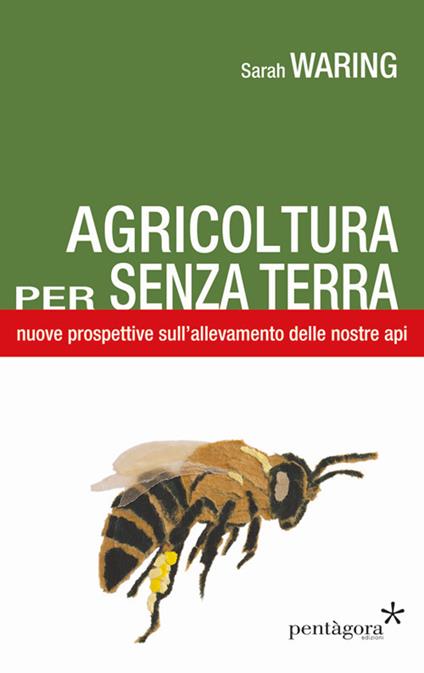 Agricoltura per senza terra. Nuove prospettive sull'allevamento delle nostre api - Sarah Waring - copertina