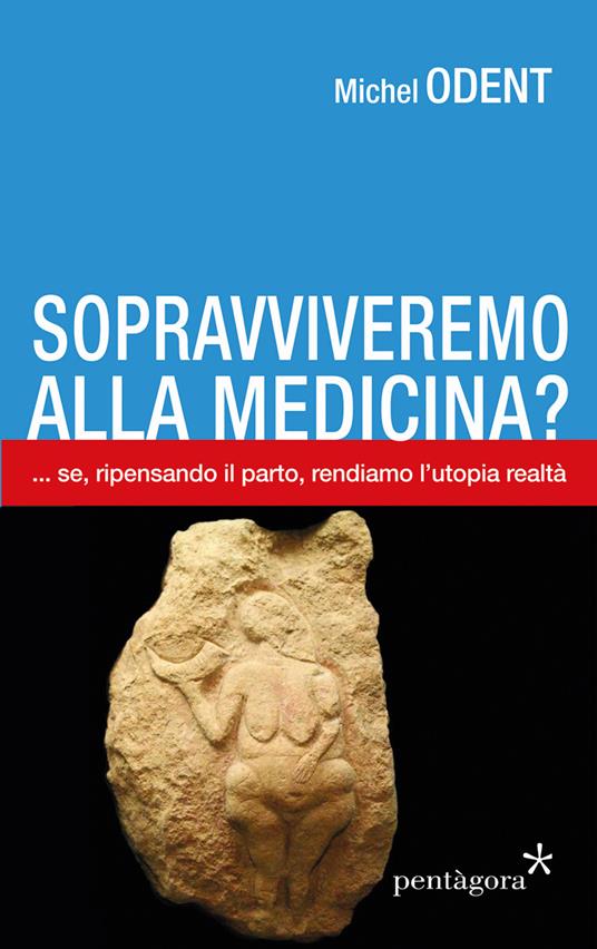 Sopravviveremo alla medicina?... Se, ripensando il parto, rendiamo l'utopia realtà - Michel Odent - copertina