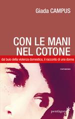 Con le mani nel cotone. Dal buio della violenza domestica, il racconto di una donna