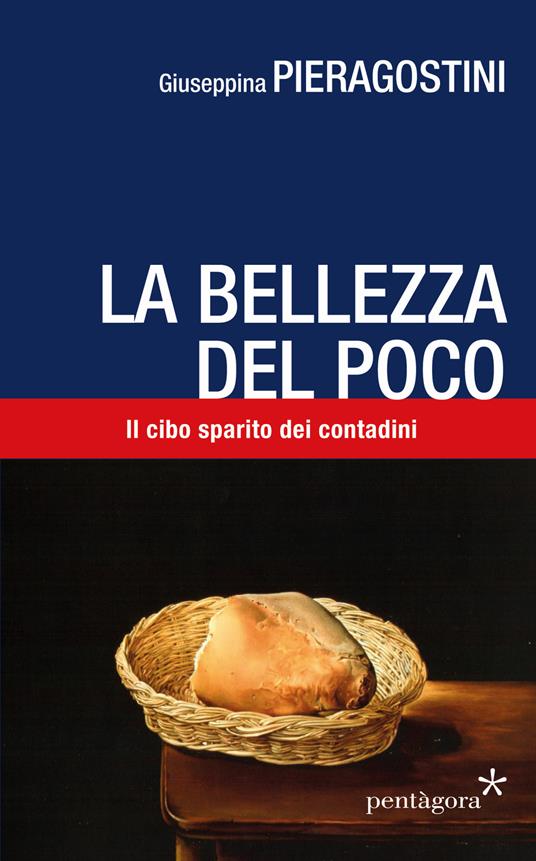 La bellezza del poco. Il cibo sparito dei contadini - Giuseppina Pieragostini - copertina