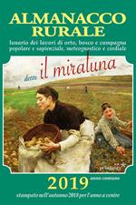 Almanacco rurale detto il miraluna 2019. Lunario dei lavori di orto, bosco e campagna popolare e sapienziale, meteognostico e cordiale