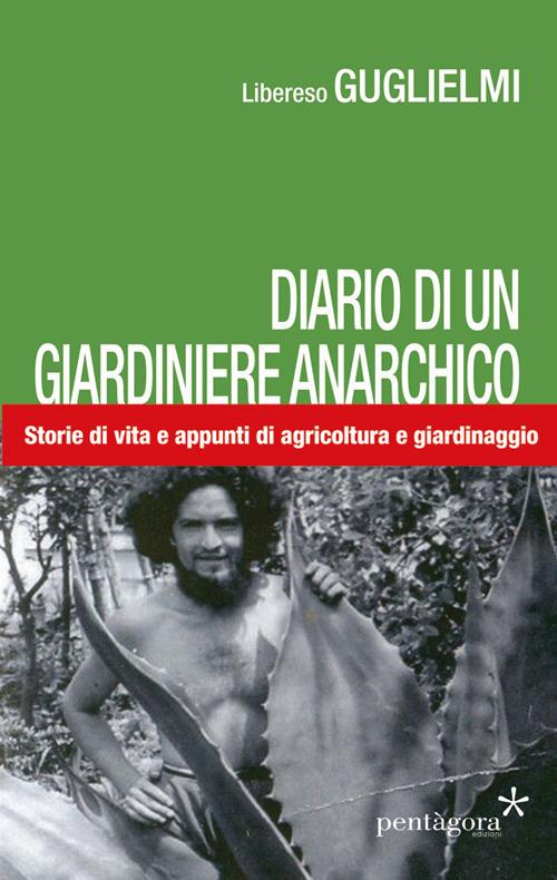 Diario di un giardiniere anarchico. Storie di vita e appunti di agricoltura e giardinaggio - Libereso Guglielmi - copertina