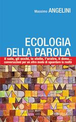 Ecologia della parola. Il sale, lo sguardo, le stelle, l'aratro, il dono... per un altro modo di sguardare la realtà