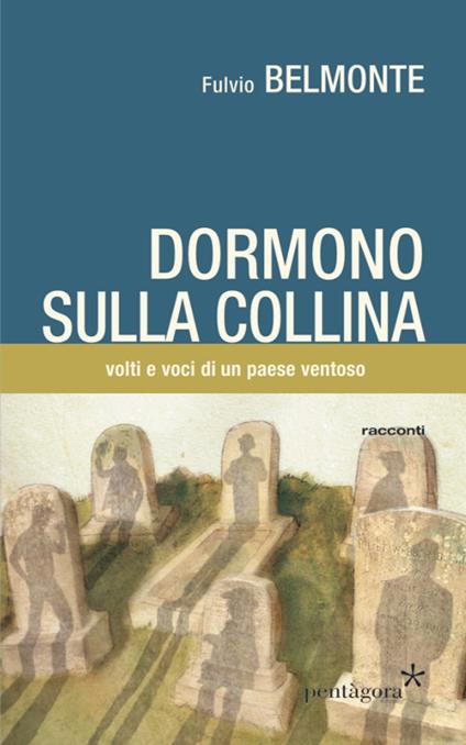Dormono sulla collina. Voci e volti di un paese ventoso - Fulvio Belmonte - copertina