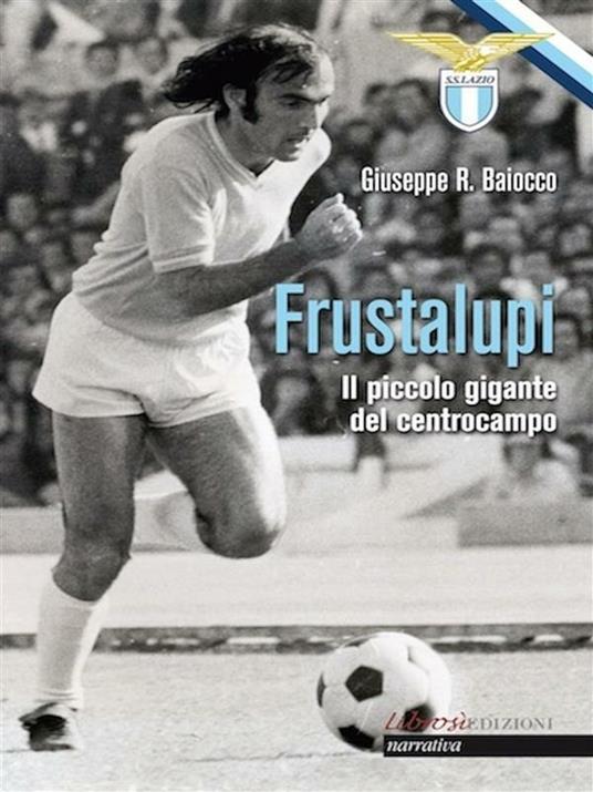 Frustalupi. Il piccolo gigante del centrocampo. Lazio - Giuseppe Baiocco - ebook