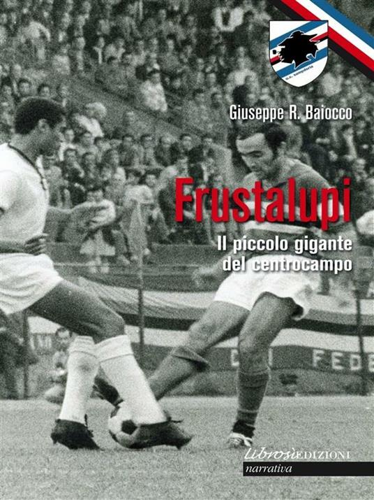 Frustalupi. Il piccolo gigante del centrocampo. Sampdoria - Giuseppe Baiocco - ebook