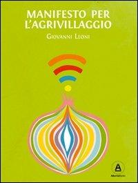 Manifesto per l'Agrivillaggio. Rigenerare il suolo e la vita con l'agricoltura on demand - Giovanni Leoni - copertina