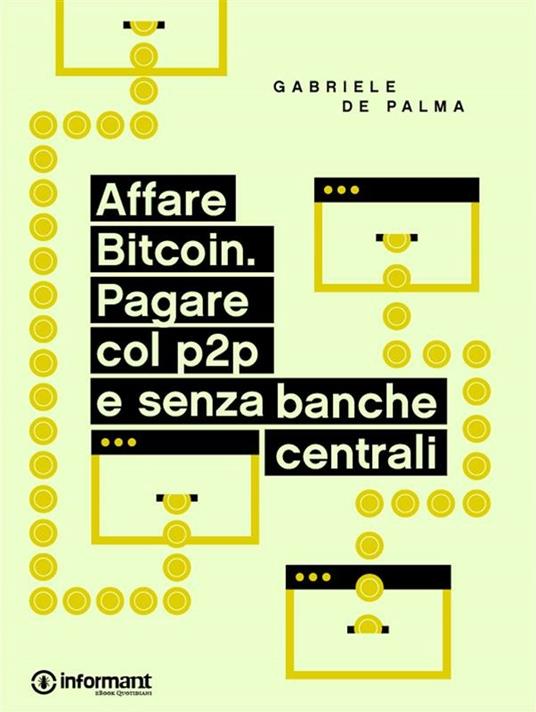 Affare Bitcoin. Pagare col p2p e senza banche centrali - Gabriele De Palma - ebook
