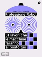 Professione robot. 31 lavori che le macchine faranno al posto tuo