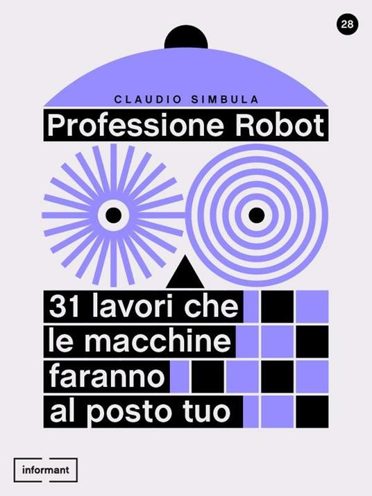 Professione robot. 31 lavori che le macchine faranno al posto tuo - Claudio Simbula - ebook