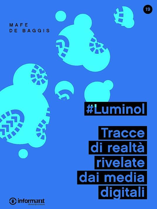 #Luminol. Tracce di realtà rivelate dai media digitali - Mafe De Baggis - copertina