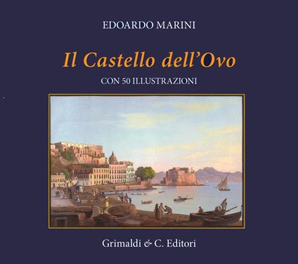 Il Castel dell'Ovo. Con cinquanta riproduzioni di antiche stampe. Ediz. a colori - Edoardo Marini - copertina