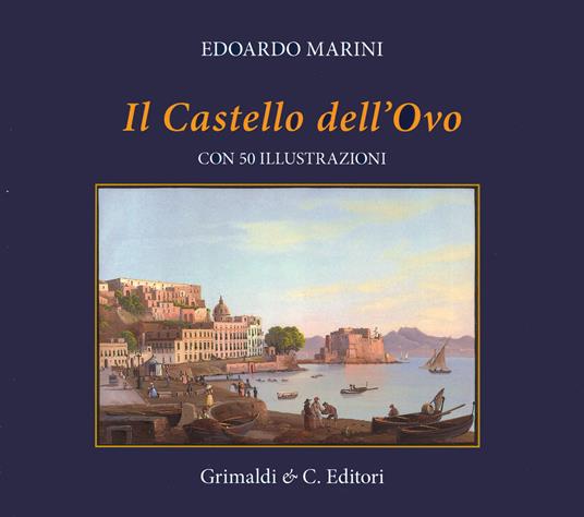 Il Castel dell'Ovo. Con cinquanta riproduzioni di antiche stampe. Ediz. a colori - Edoardo Marini - copertina