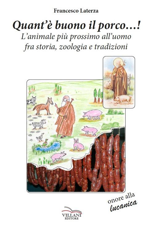 Quant'è buono il porco...! L'animale più prossimo all'uomo fra storia, zoologia e tradizioni - Francesco Laterza - copertina