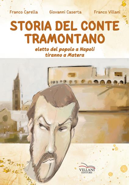 Storia del conte Tramontano. Eletto del popolo a Napoli, tiranno a Matera - Franco Carella,Giovanni Caserta,Franco Villani - copertina