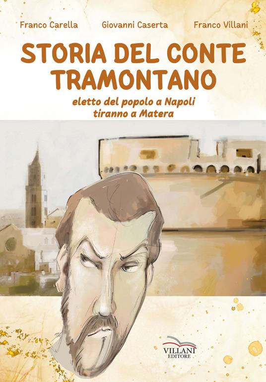 Storia del conte Tramontano. Eletto del popolo a Napoli, tiranno a Matera - Franco Carella,Giovanni Caserta,Franco Villani - copertina