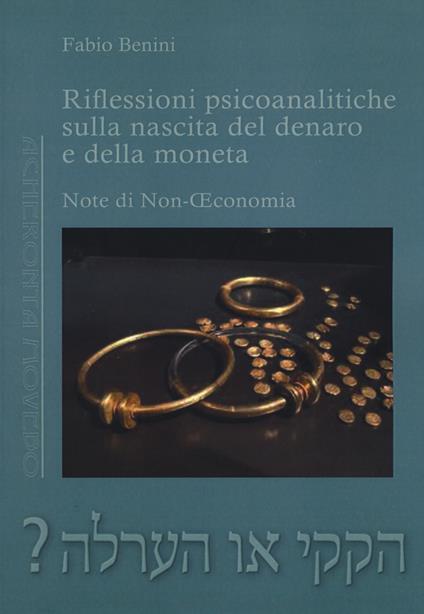 Riflessioni psicoanalitiche sulla nascita del denaro e della moneta. Note di non economia - Fabio Benini - copertina