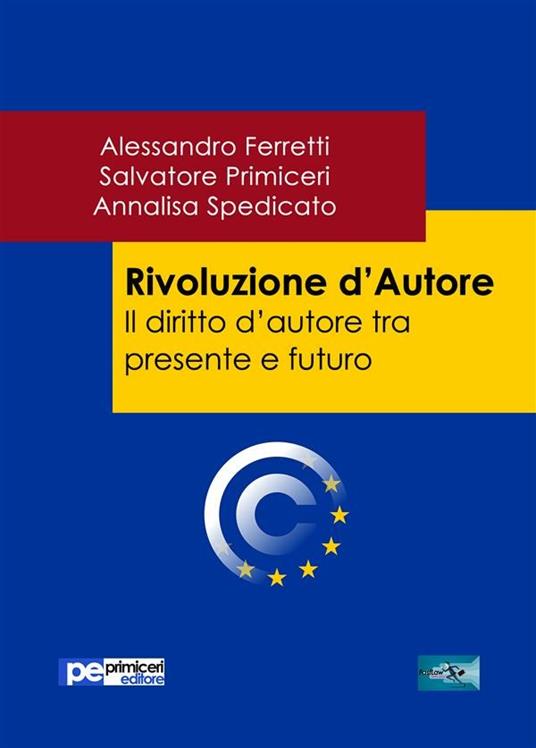 Rivoluzione d'autore. Il diritto d'autore tra presente e futuro - Alessandro Ferretti,Salvatore Primiceri,Annalisa Spedicato - ebook