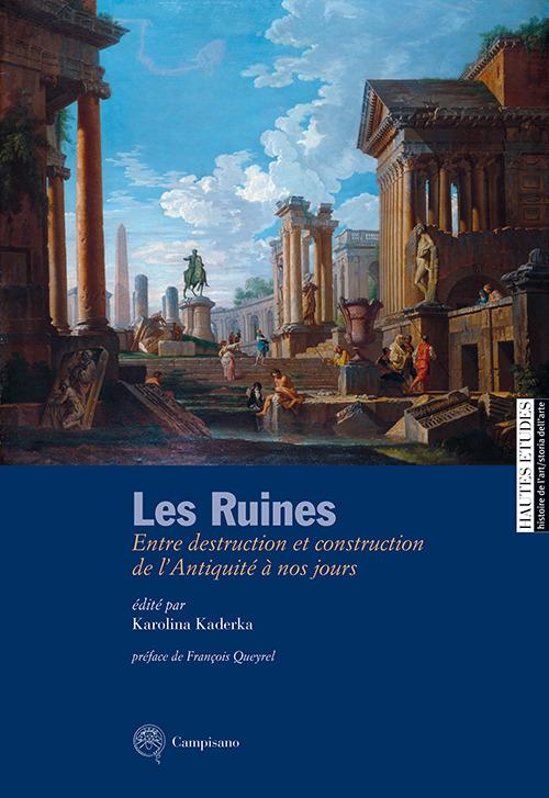 Les ruines. Entre destruction et construction de l'antiquité à nos jours. Ediz. italiana e francese - copertina