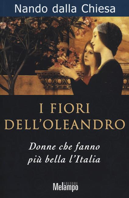 I fiori dell'oleandro. Donne che fanno più bella l'Italia - Nando Dalla Chiesa - copertina