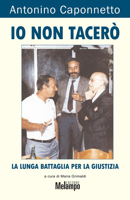 Io non tacerò. La lunga battaglia per la giustizia - Antonino Caponnetto,M. Grimaldi - ebook