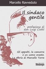 Il sindaco gentile. Gli appalti, la camorra e un uomo onesto. La storia di Marcello Torre